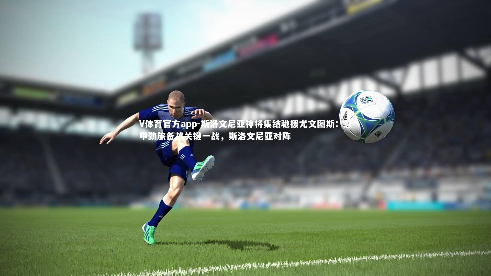 斯洛文尼亚神将集结驰援尤文图斯：意甲劲旅备战关键一战，斯洛文尼亚对阵