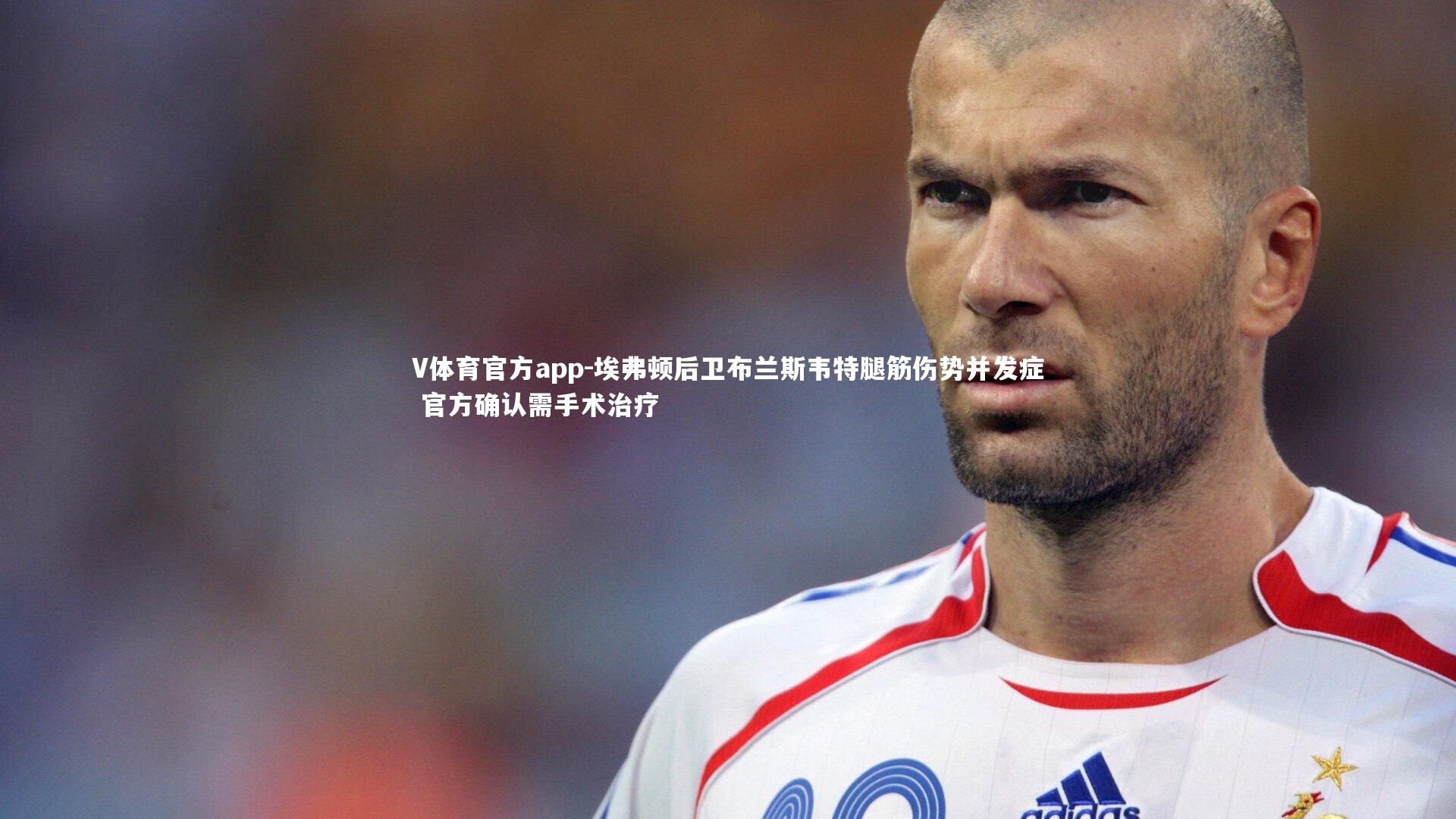 埃弗顿后卫布兰斯韦特腿筋伤势并发症 官方确认需手术治疗
