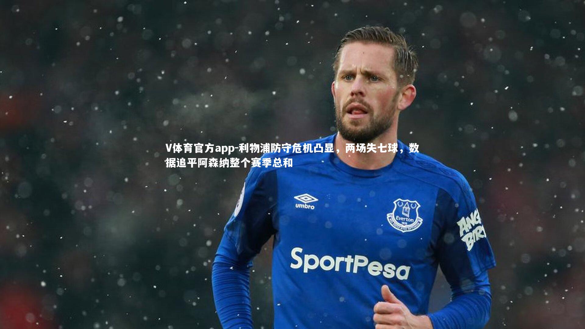 V体育官方app-利物浦防守危机凸显，两场失七球，数据追平阿森纳整个赛季总和