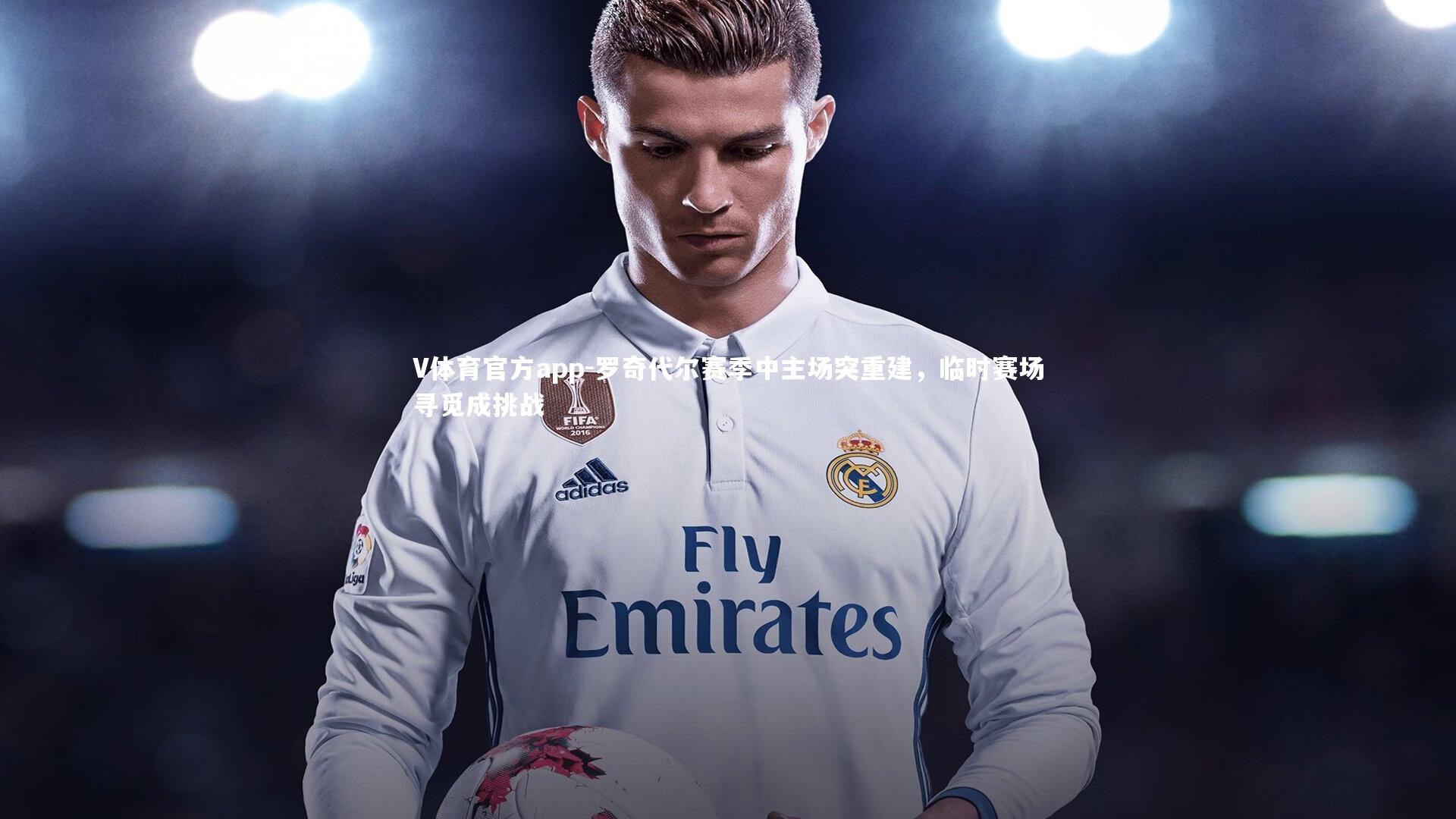 V体育官方app-罗奇代尔赛季中主场突重建，临时赛场寻觅成挑战
