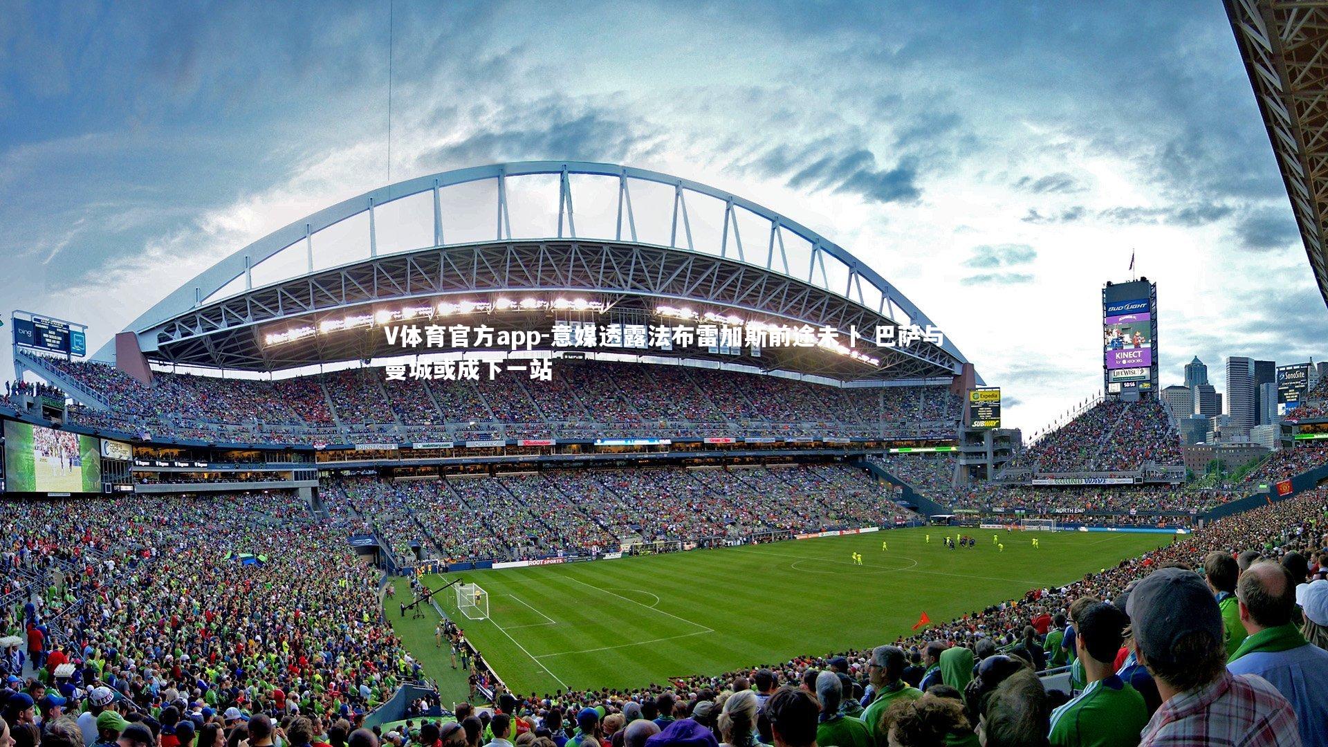 V体育官方app-意媒透露法布雷加斯前途未卜 巴萨与曼城或成下一站