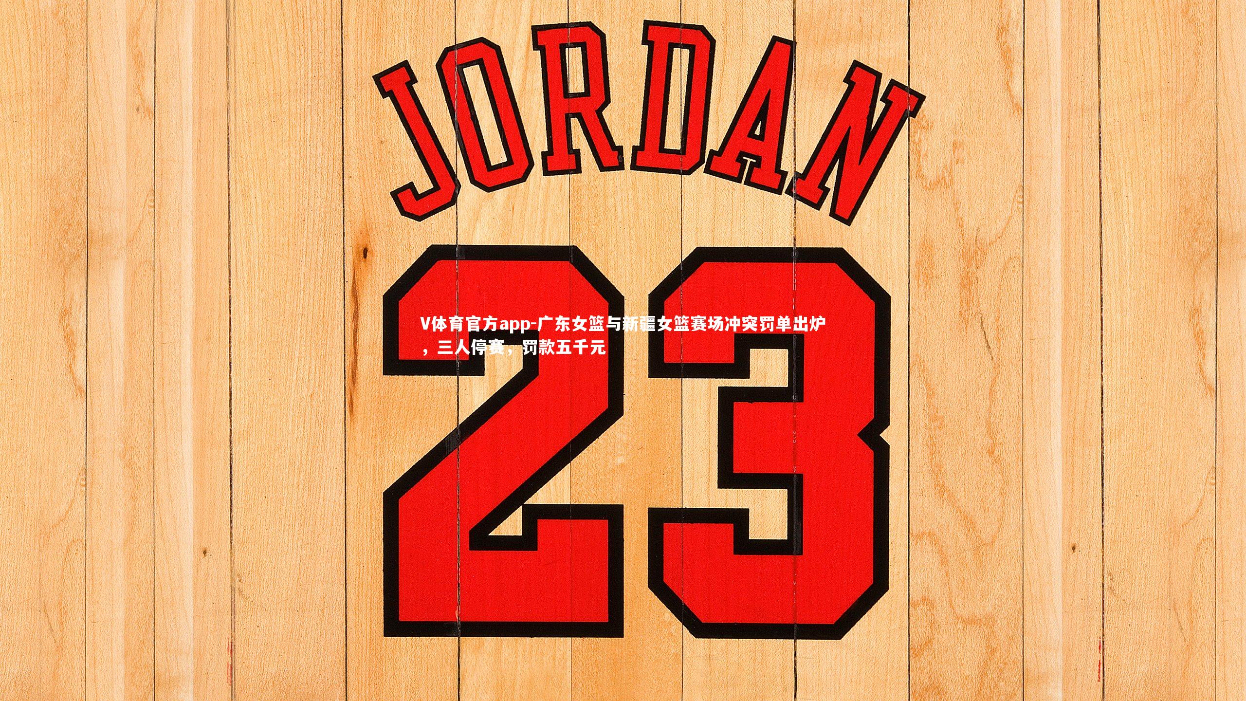 广东女篮与新疆女篮赛场冲突罚单出炉，三人停赛，罚款五千元