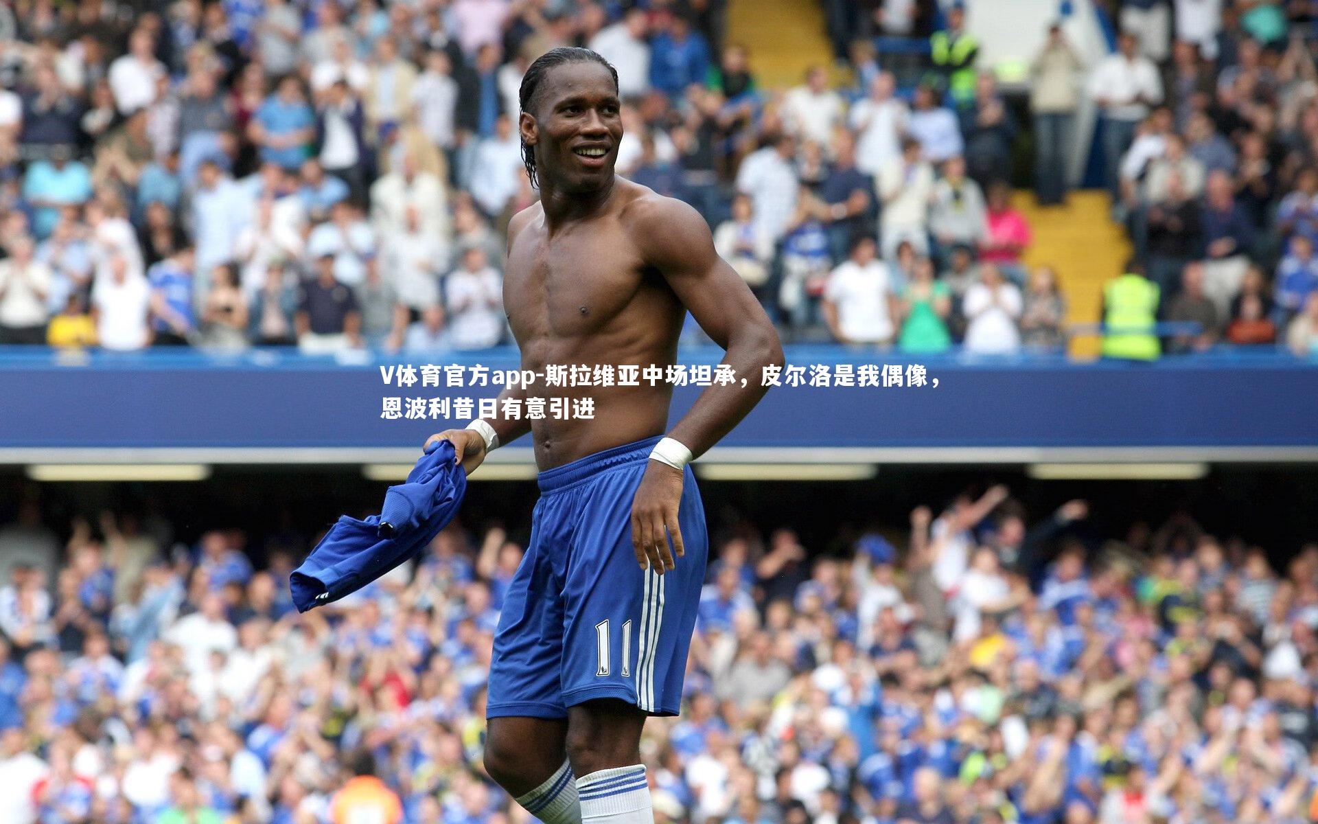 V体育官方app-斯拉维亚中场坦承，皮尔洛是我偶像，恩波利昔日有意引进